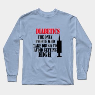 Diabetics The Only People Who Take Drugs To Avoid Getting High Long Sleeve T-Shirt